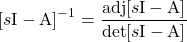 \begin{equation*} [s \mathrm{I} - \mathrm{A}]^{-1} = \frac{\mathrm{adj}[s \mathrm{I} - \mathrm{A}]}{\mathrm{det}[s \mathrm{I} - \mathrm{A}]} \end{equation*}