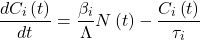 \begin{equation*} \frac{dC_i\left(t\right)}{dt} = \frac{\beta_i}{\Lambda} N\left(t\right) - \frac{C_i\left(t\right)}{\tau_i} \end{equation*}