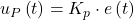 u_P\left(t\right)=K_p\cdot e\left(t\right)