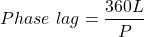 \begin{equation*}Phase\ lag = \frac{360L}{P}\end{equation*}