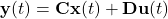 \[\mathbf{y}(t)=\mathbf{C}\mathbf{x}(t)+\mathbf{D}\mathbf{u}(t)\]