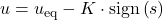 u=u_{\mathrm{eq}}-K\cdot\mathrm{sign}\left(s\right)