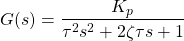 \begin{equation*} G(s) = \frac{K_{p}}{\tau^{2}s^{2} + 2 \zeta \tau s + 1} \end{equation*}