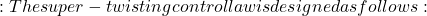 : The super-twisting control law is designed as follows: