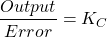 \begin{equation*}\frac{Output}{Error}=K_{C}\end{equation*}