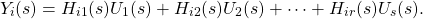 \begin{equation*} Y_{i}(s) = H_{i1}(s)U_{1}(s) + H_{i2}(s)U_{2}(s) + \dots + H_{ir}(s)U_{s}(s). \end{equation*}