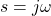 \begin{equation*} s = j\omega\end{equation*}