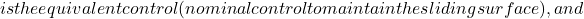 is the equivalent control (nominal control to maintain the sliding surface), and