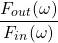 \begin{equation*} \frac{F_{out}(\omega)}{F_{in}(\omega)} \end{equation*}