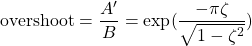 \begin{equation*} \textrm{overshoot} = \frac{A'}{B} = \textrm{exp}(\frac{-\pi \zeta}{\sqrt{1 - \zeta^{2}}}) \end{equation*}