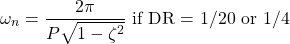 \begin{equation*} \omega_n = \frac{2 \pi}{P\sqrt{1-\zeta^2}}   \; \textrm{if DR = 1/20 or 1/4} \end{equation*}