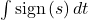 \int\mathrm{sign}\left(s\right)\thinsp dt