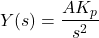 \begin{equation*} Y(s) = \frac{AK_{p}}{s^{2}} \end{equation*}