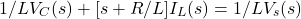 \begin{equation*} & 1/LV_{C}(s) + [s + R/L]I_{L}(s) = 1/LV_{s}(s) \end{equation*}