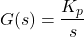 \begin{equation*} G(s) = \frac{K_{p}}{s} \end{equation*}