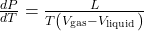 \frac{dP}{dT}=\frac{L}{T\left(V_{\mathrm{gas}}-V_{\mathrm{liquid}}\right)}