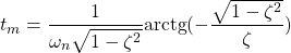 \begin{equation*} t_{m} = \frac{1}{\omega_{n}\sqrt{1 - \zeta^{2}}} \textrm{arctg} (-\frac{\sqrt{1 - \zeta^{2}}}{\zeta}) \end{equation*}