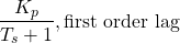 \begin{equation*}\frac{K_{p}}{T_{s}+1}, \mathrm{first \ order  \ lag}\end{equation*}