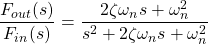 \begin{equation*} \frac{F_{out}(s)}{F_{in}(s)} = \frac{2 \zeta \omega_n s + \omega_n^2}{s^2 + 2 \zeta \omega_n s + \omega_n^2} \end{equation*}