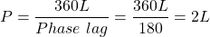 \begin{equation*}P = \frac{360L}{Phase\ lag}=\frac{360L}{180}=2L\end{equation*}