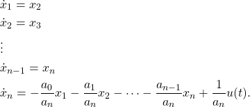 \begin{equation*} \begin{split} & \dot{x}_{1} = x_{2} \\ & \dot{x}_{2} = x_{3} \\ & \vdots  \\ & \dot{x}_{n-1} = x_{n} \\ & \dot{x}_{n} = -\frac{a_{0}}{a_{n}}x_{1} - \frac{a_{1}}{a_{n}}x_{2} - \dots - \frac{a_{n-1}}{a_{n}} x_{n} + \frac{1}{a_{n}}u(t). \end{split} \end{equation*}