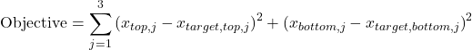 \begin{equation*} \text{Objective} = \sum_{j=1}^3 \left( x_{top,j} - x_{target,top,j} \right)^2 + \left( x_{bottom,j} - x_{target,bottom,j} \right)^2 \end{equation*}