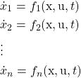 \begin{equation*} \begin{split} \begin{align*} & \dot{x}_{1} = f_{1}(\mathrm{x}, \mathrm{u}, t) \\ & \dot{x}_{2} = f_{2}(\mathrm{x}, \mathrm{u}, t) \\ & \vdots \\ & \dot{x}_{n} = f_{n}(\mathrm{x}, \mathrm{u}, t) \end{align*} \end{split} \end{equation*}