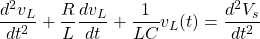 \begin{equation*} \frac{d^{2}v_{L}}{dt^{2}} + \frac{R}{L} \frac{dv_{L}}{dt} + \frac{1}{LC} v_{L}(t) = \frac{d^{2}V_{s}}{dt^{2}} \end{equation*}