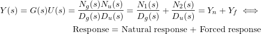 \begin{equation*} \begin{split} Y(s) = G(s)U(s) = \frac{N_{g}(s) N_{u}(s)}{D_{g}(s) D_{u}(s)} = \frac{N_{1}(s)}{D_{g}(s)} + \frac{N_{2}(s)}{D_{u}(s)} = Y_{n} + Y_{f} \iff \\ \textrm{Response = Natural response + Forced response} \end{split} \end{equation*}