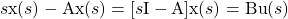 \begin{equation*} s\mathrm{x}(s) - \mathrm{Ax}(s) = [s\mathrm{I} - \mathrm{A}] \mathrm{x}(s) = \mathrm{Bu}(s) \end{equation*}