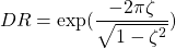 \begin{equation*} DR = \textrm{exp}(\frac{-2 \pi \zeta}{\sqrt{1 - \zeta^2}}) \end{equation*}