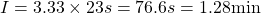 \begin{equation*} I = 3.33 \times 23s = 76.6 s = 1.28 \textrm{min} \end{equation*}