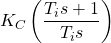 \begin{equation*}K_{C}\left(\frac{T_{i}s+1}{T_{i}s}\right)\end{equation*}