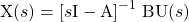 \begin{equation*} \mathrm{X}(s) = [s \mathrm{I} - \mathrm{A}]^{-1} \; \mathrm{BU}(s) \end{equation*}