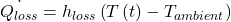 \begin{equation*} \dot{Q_{loss}}=h_{loss}\left(T\left(t\right)-T_{ambient}\right) \end{equation*}