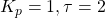 K_{p} = 1, \tau = 2