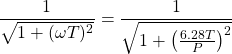 \begin{equation*}\frac{1}{\sqrt{1+(\omega T)^{2}}}=\frac{1}{\sqrt{1+\left(\frac{6.28T}{P}\right)^{2}}}\end{equation*}