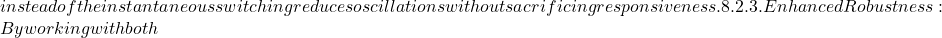 instead of the instantaneous switching reduces oscillations without sacrificing responsiveness. 8.2.3. Enhanced Robustness: By working with both