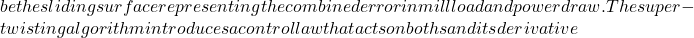 be the sliding surface representing the combined error in mill load and power draw. The super-twisting algorithm introduces a control law that acts on both s and its derivative