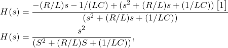 \begin{equation*} \begin{split} & H(s) = \frac{-(R/L)s - 1/(LC) + (s^{2} + (R/L)s + (1/LC)) \begin{bmatrix} 1 \end{bmatrix}}{(s^{2} + (R/L)s + (1/LC))} \\ & H(s) = \frac{s^{2}}{(S^{2} + (R/L)S + (1/LC))}, \end{split} \end{equation*}