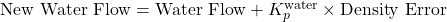 \mathrm{New\ Water\ Flow}=\mathrm{Water\ Flow}+K_p^{\mathrm{water}}\times\mathrm{Density\ Error}