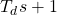 \begin{equation*}T_{d}s+1\end{equation*}