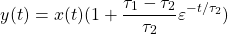 \begin{equation*} y(t) = x(t)(1 + \frac{\tau_{1} - \tau_{2}}{\tau_{2}} \varepsilon^{-t / \tau_{2}}) \end{equation*}