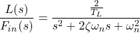 \begin{equation*} \frac{L(s)}{F_{in}(s)} = \frac{\frac{2}{T_L}}{s^2 + 2 \zeta \omega_n s + \omega_n^2} \end{equation*}