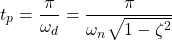 \begin{equation*} t_{p} = \frac{\pi}{\omega_{d}} = \frac{\pi}{\omega_{n}\sqrt{1 - \zeta^{2}}} \end{equation*}