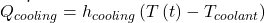 \begin{equation*} \dot{Q_{cooling}}=h_{cooling}\left(T\left(t\right)-T_{coolant}\right) \end{equation*}