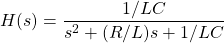 \begin{equation*} H(s) = \frac{1/LC}{s^{2} + (R/L)s + 1/LC} \end{equation*}