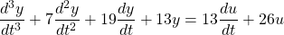 \begin{equation*} \frac{d^{3}y}{dt^{3}} + 7 \frac{d^{2}y}{dt^{2}} + 19 \frac{dy}{dt} + 13y = 13 \frac{du}{dt} + 26u \end{equation*}