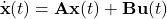 \[\dot{\mathbf{x}}(t)=\mathbf{A}\mathbf{x}(t)+\mathbf{B}\mathbf{u}(t)\]