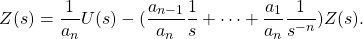 \begin{equation*} Z(s) = \frac{1}{a_{n}} U(s) - (\frac{a_{n-1}}{a_{n}}\frac{1}{s} + \dots + \frac{a_{1}}{a_{n}}\frac{1}{s^{-n}}) Z(s). \end{equation*}